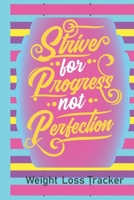 Strive for Progress Not Perfection: Weight Loss Journal and Planner -  Food and Fitness Tracker 1659650771 Book Cover