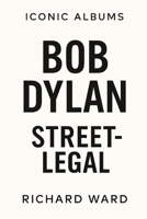 Iconic Albums - Bob Dylan - Street Legal B0FGXF6MD6 Book Cover
