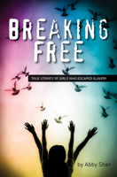 Breaking Free: True Stories of Girls Who Escaped Modern Slavery 1438004532 Book Cover
