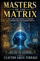 Masters of the Matrix: The 2,000 Year History of Hacking the Subconscious and Bending Reality (The Architecture of Reality: The Master Builder’s Guide to Manifestation, Magick, and Physical Executio) B0GY5D69HH Book Cover