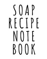 Soap Recipe Notebook: Soaper's Notebook | Goat Milk Soap | Saponification | Glycerin | Lyes and Liquid | Soap Molds | DIY Soap Maker | Cold Process | Handcrafted 1678611247 Book Cover