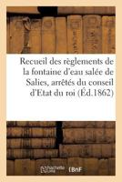 Recueil Des Ra]glements de La Fontaine D'Eau Sala(c)E de Salies, Arraata(c)S Du Conseil D'Etat Du Roi 2013731140 Book Cover