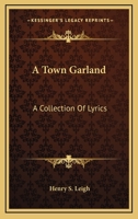 A Town Garland; A Collection of Lyrics 0548284261 Book Cover