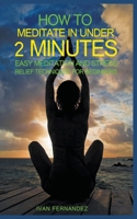 How to Meditate in Under 2 Minutes: Easy Meditation and Stress Relief Techniques for Beginners 1393461778 Book Cover