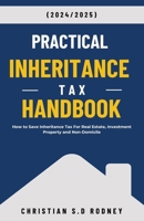 Practical Inheritance Tax Handbook: How to Save Inheritance Tax For Real Estate, Investment Property and Non-Domicile B0CVNJ1LYC Book Cover