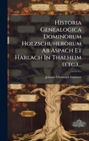 Historia Genealogica Dominorum Holzschuherorum Ab Aspach Et Harlach In Thalheim (etc.)... (Latin Edition) 1024705951 Book Cover