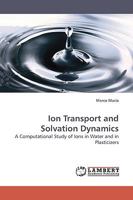 Ion Transport and Solvation Dynamics: A Computational Study of Ions in Water and in Plasticizers 3838315669 Book Cover