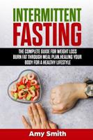 Intermittent Fasting: The Complete Guide for Weight Loss, Burn Fat Through Meal Plan, Healing Your Body for a Healthy Lifestyle. 1090409605 Book Cover