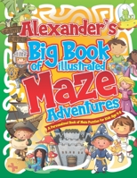 Alexander's Big Book of Illustrated Maze Adventures: A Personalised Book of Maze Puzzles for Kids Age 4-8 With Named Puzzle Pages B08W3K8Q2J Book Cover