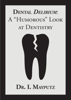 Dental Delirium: A "Humorous" Look at Dentistry 0578862670 Book Cover