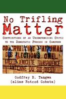 No Trifling Matter. Contributions of an Uncompromising Critic to the Democratic Process in Cameroon 9956717479 Book Cover