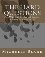 The Hard Questions: Answers to Some Hard to Ask Questions in Living the Christian Life 1453800069 Book Cover