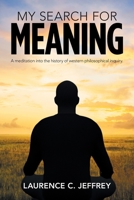 My Search for Meaning: A Meditation into the History of Western Philosophical Inquiry. 1796058866 Book Cover