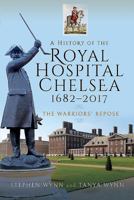 A History of the Royal Hospital Chelsea 1682-2017: The Warriors' Repose 1526751445 Book Cover