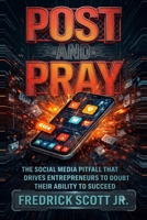Post and Pray: The Social Media Pitfall That Drives Entrepreneurs to Doubt Their Ability to Succeed B0HDBXJ65P Book Cover