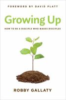 Growing Up: How to Be a Disciple Who Makes Disciples 1462729983 Book Cover