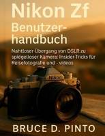 Nikon Zf Benutzerhandbuch: Nahtloser Übergang von DSLR zu spiegelloser Kamera: Insider-Tricks für Reisefotografie und -videos (German Edition) B0FRS382DZ Book Cover