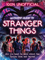 Stranger Things: 100% Unofficial – the Ultimate Guide to Stranger Things 1405298952 Book Cover