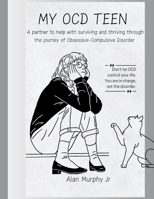 MY OCD TEEN: A partner to help with surviving and thriving through the journey of Obsessive-Compulsive Disorder B0CTK29STP Book Cover