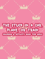 The Stuck In A Car, Plane, Or Train Coloring & Activity Book For Girls: Magical Coloring Activity Sheets For Children, Illustrations To Color With Wor B08M8Q9M1S Book Cover