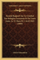 Second Rapport Sur Le Combat Des Refugies Lucernois Et De Leurs Amis, Le 31 Mars Et 1 Avril 1845 (1846) 1160252602 Book Cover