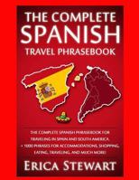 Spanish Phrasebook: The Complete Travel Phrasebook for Traveling to Spain and So: + 1000 Phrases for Accommodations, Shopping, Eating, Traveling, ... Buenos Aires, Peru. 1543271170 Book Cover