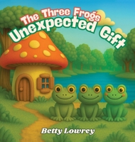 The Three Frogs Unexpected Gift B0FY2H38QH Book Cover