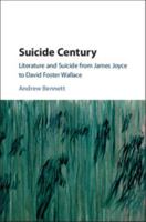 Suicide Century: Literature and Suicide from James Joyce to David Foster Wallace 110841804X Book Cover
