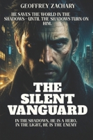 THE SILENT VANGUARD: IN THE SHADOWS, HE SAVES LIVES. IN THE LIGHT, HE'S THE ENEMY B0DSTX9DVS Book Cover