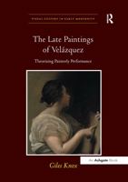 The Late Paintings of Vel�zquez: Theorizing Painterly Performance 113827464X Book Cover