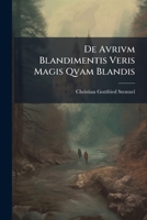 De Avrivm Blandimentis Veris Magis Qvam Blandis: Von Den Mitteln Des Politischen Ohrenzwanges... 1247315037 Book Cover