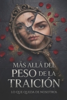Más allá del peso de la traición: Lo que queda de nosotros: Un thriller psicológico visceral sobre manipulación emocional, maridos narcisistas y la ... de un matrimonio perfecto. (Spanish Edition) B0GVS5WNKM Book Cover