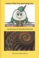 Cancer Glue For Knowing You: Awareness & Akashic Records B07Y4MSZFV Book Cover