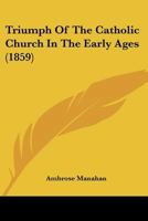 Triumph Of The Catholic Church In The Early Ages 1104927381 Book Cover