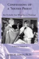 Confessions of a 'Sixties Priest: But Probably Not What You're Thinking! 0595496156 Book Cover