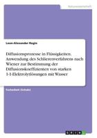Diffusionsprozesse in Flussigkeiten. Anwendung Des Schlierenverfahrens Nach Wiener Zur Bestimmung Der Diffusionskoeffizienten Von Starken 1-1-Elektrolytlosungen Mit Wasser 3656988234 Book Cover