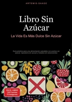 Libro Sin Azúcar: La Vida Es Más Dulce Sin Azúcar: Guía práctica para una alimentación saludable con postres sin azúcar, repostería sin azúcar y helados sin edulcorantes (Spanish Edition) 3384448391 Book Cover