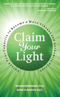 Claim Your Light: : Unlock Your Capacity to Become a More Vibrant and Authentic Person: Your Capacity to Become a More Vibrant and Authe 1959811045 Book Cover