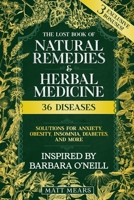 The Lost Book of Natural Remedies & Herbal Medicine: 36 Diseases, Solutions for Anxiety, Obesity, Insomnia, Diabetes, and More Best Recipes for Healing Without Pills - Inspired by Barbara O'Neill 8367110862 Book Cover