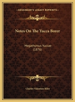 Notes On The Yucca Borer: Megathymus Yuccae (1876) 134309397X Book Cover