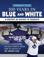 100 Years in Blue and White: A Century of Hockey in Toronto 1629373966 Book Cover