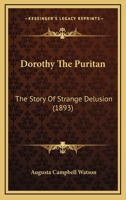 Dorothy the Puritan: The Story of Strange Delusion 0548637008 Book Cover
