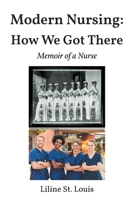 Modern Nursing: How We Got There: Memoir of a Nurse B0BVYDG6ZM Book Cover