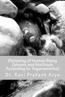Divinizng of Human Being: Means and Method According to Yagavasistha 8187710918 Book Cover