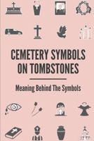 Cemetery Symbols On Tombstones: Meaning Behind The Symbols: Old Headstone Symbols B0989M12M5 Book Cover