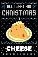 All I Want For Christmas Is Cheese: Cheese Christmas Notebook / Thanksgiving & Christmas Gift Notebook 1672548837 Book Cover