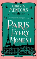 Paris Every Moment: A Romantic Romp Through the Darker Side of the City of Light 1399903861 Book Cover