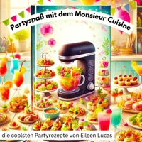 Die besten Partyrezepte für den Monsieur Cuisine – 16 schnelle Hits für deine perfekte Party!: Von herzhaften Snacks bis zu coolen Drinks – einfache ... jeden Gast begeistern!" (German Edition) B0F6MWMZCN Book Cover