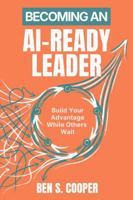 Becoming an AI-Ready Leader: Build Your Advantage While Others Wait B0GQMH9PFV Book Cover