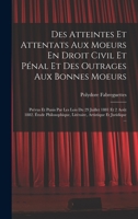 Des Atteintes Et Attentats Aux Moeurs En Droit Civil Et Pénal Et Des Outrages Aux Bonnes Moeurs: Prévus Et Punis Par Les Lois Du 29 Juillet 1881 Et 2 ... Artistique Et Juridique ... 101901704X Book Cover